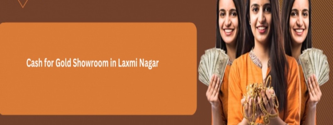 Cash for Gold Showroom in Laxmi Nagar: Your Trusted Partner for Selling Gold Cash for Gold Showroom in Laxmi Nagar: Your Trusted Partner for Selling Gold