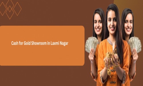 Cash for Gold Showroom in Laxmi Nagar: Your Trusted Partner for Selling Gold