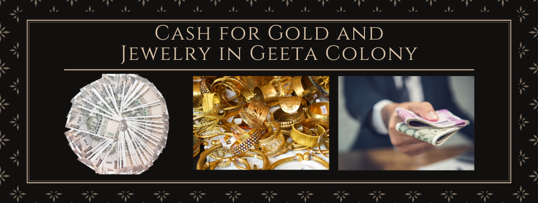 Cash for Gold and Jewelry in Geeta Colony Cash for Gold and Jewelry in Geeta Colony